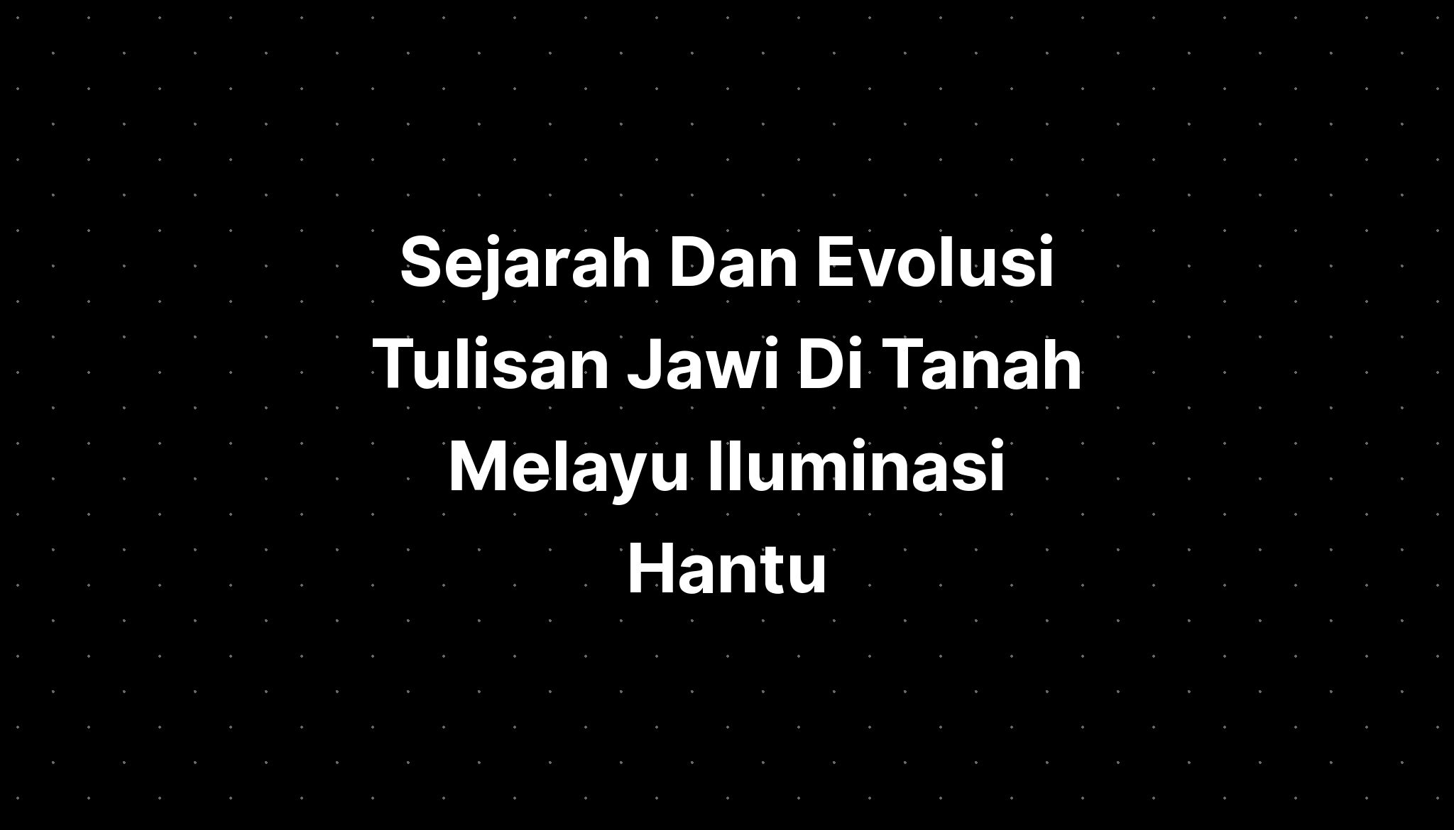 Sejarah Dan Evolusi Tulisan Jawi Di Tanah Melayu Iluminasi Hantu - IMAGESEE